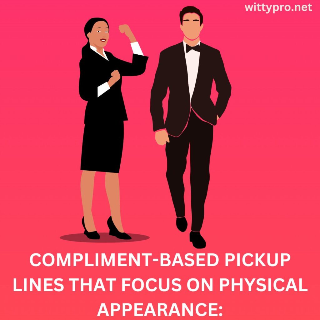 Compliment-based pickup lines that focus on physical appearance: