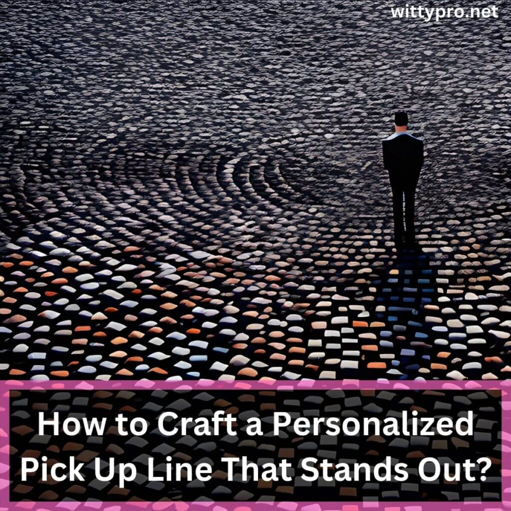 How to Craft a Personalized Pick Up Line That Stands Out?