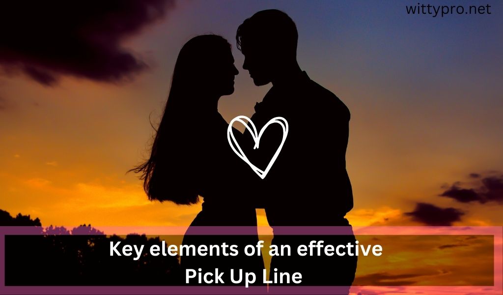 Key elements of an effective
Pick Up Line 