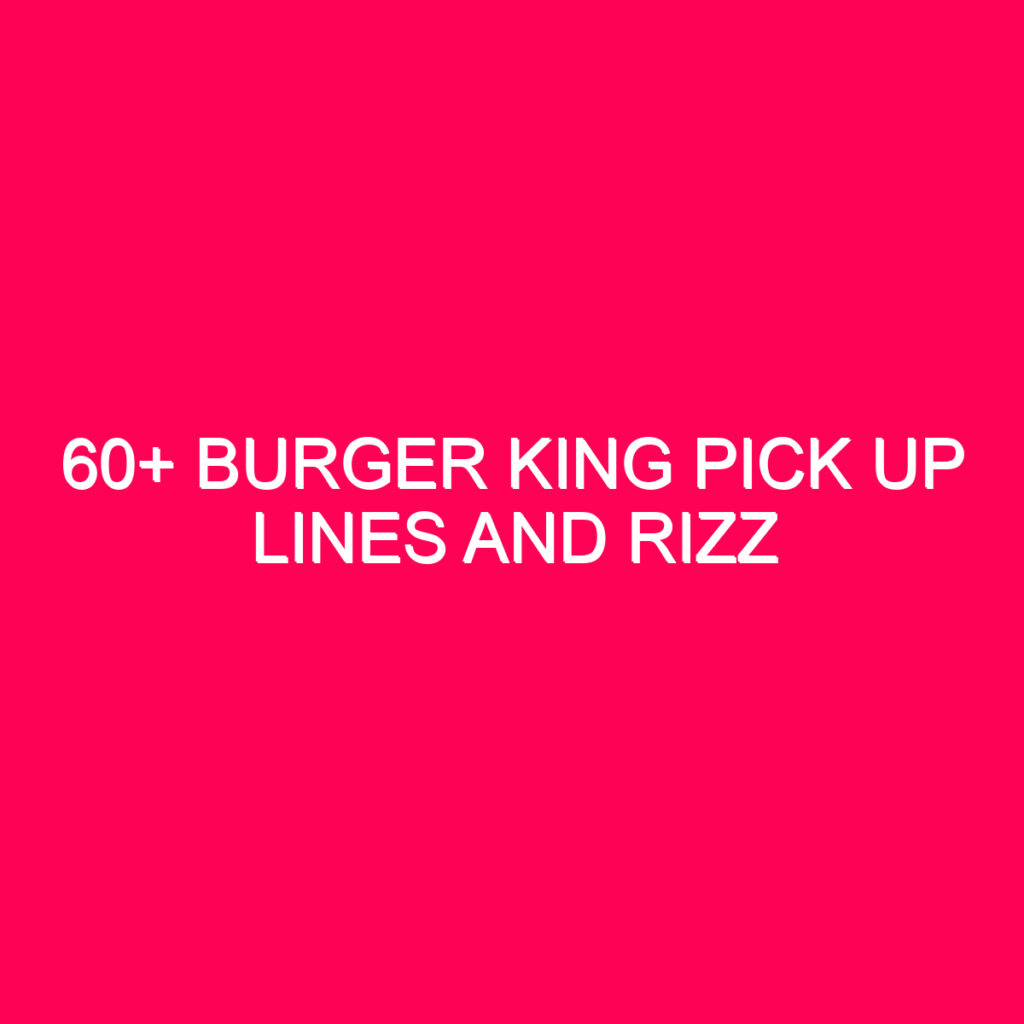 60+ Burger King Pick Up Lines And Rizz