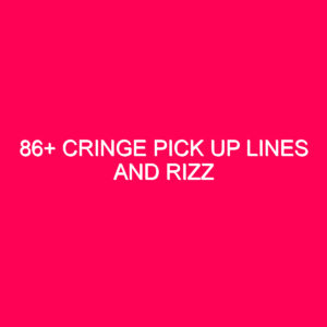 86+ Cringe Pick Up Lines And Rizz