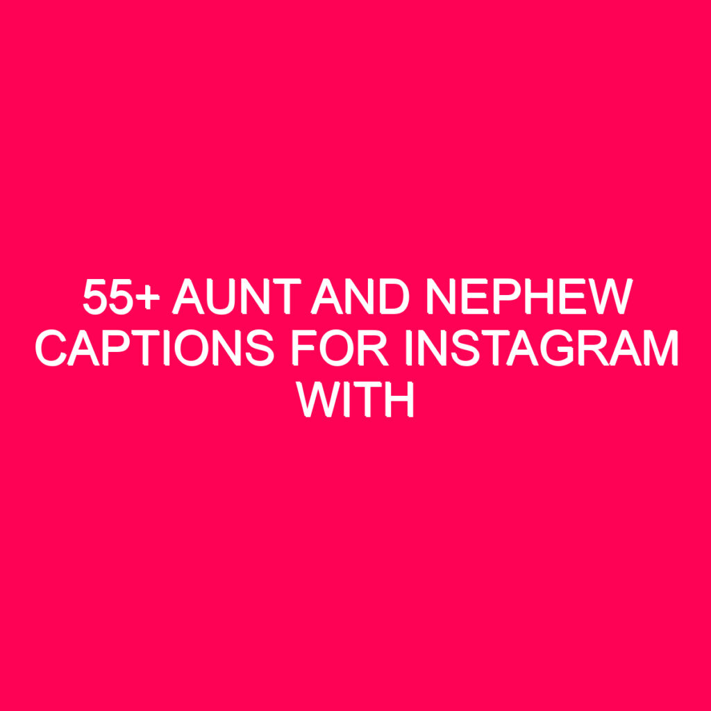 55-aunt-and-nephew-captions-for-instagram-with-quotes