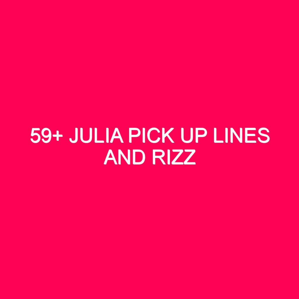 59+ Julia Pick Up Lines And Rizz