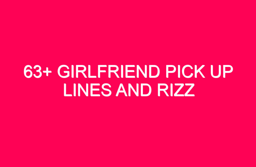 63+ Girlfriend Pick Up Lines And Rizz
