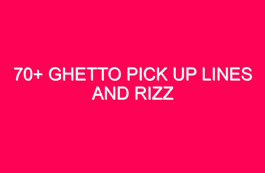 70+ Ghetto Pick Up Lines And Rizz